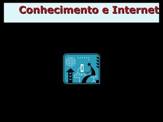Conhecimento e Internet 