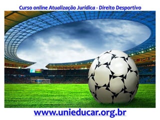 Curso online Atualização Jurídica - Direito Desportivo
www.unieducar.org.br
 
