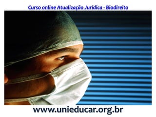 Curso online Atualização Jurídica - Biodireito
www.unieducar.org.br
 
