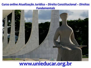 Curso online Atualização Jurídica – Direito Constitucional – Direitos
Fundamentais
www.unieducar.org.br
 