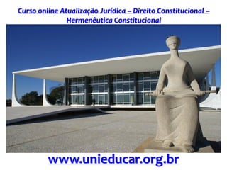 Curso online Atualização Jurídica – Direito Constitucional –
Hermenêutica Constitucional
www.unieducar.org.br
 