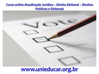 Curso online Atualização Jurídica – Direito Eleitoral – Direitos
Políticos e Eleitorais
www.unieducar.org.br
 