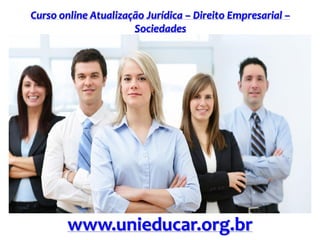 Curso online Atualização Jurídica – Direito Empresarial –
Sociedades
www.unieducar.org.br
 