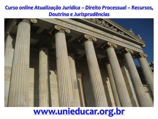 Curso online Atualização Jurídica – Direito Processual – Recursos,
Doutrina e Jurisprudências
www.unieducar.org.br
 