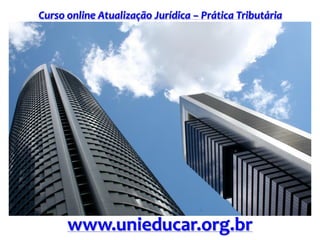 Curso online Atualização Jurídica – Prática Tributária
www.unieducar.org.br
 