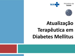 Atualização
Terapêutica em
Diabetes Mellitus
 
