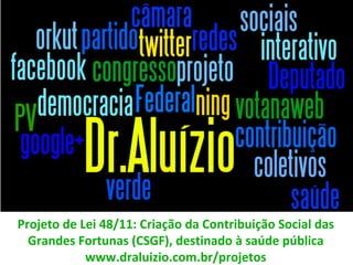 Projeto de Lei 48/11: Criação da Contribuição Social das Grandes Fortunas (CSGF), destinado à saúde pública www.draluizio.com.br/projetos 