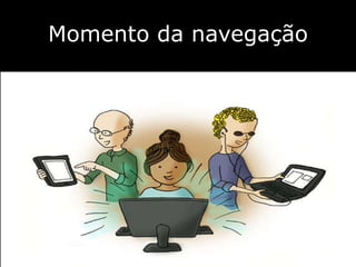 Momento da navegação
 