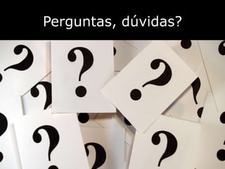 Perguntas, dúvidas?
 