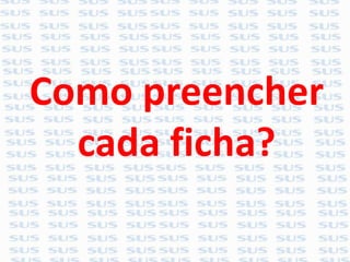 Como preencher
cada ficha?
 