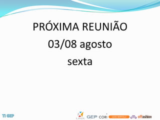 PRÓXIMA REUNIÃO
  03/08 agosto
      sexta
 