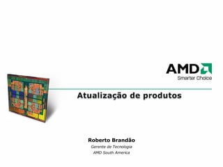 Roberto Brandão Gerente de Tecnologia AMD South America 