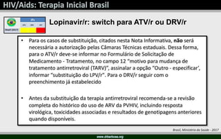 Lopinavir/r: switch para ATV/r ou DRV/r
Brasil, Ministério da Saúde - 2017
 