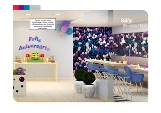 Salão 
de Festas Infantil 
Material preliminar sujeito a alterações. 
Espaço com estrutura 
completa para festas infantis. 
A Brinquedoteca e o cineminha 
garantem a tranquilidade 
dos adultos. 
 