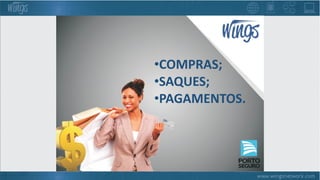 •COMPRAS;
•SAQUES;
•PAGAMENTOS.
 