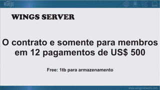 O contrato e somente para membros
em 12 pagamentos de US$ 500
Free: 1tb para armazenamento
WINGS SERVER
 