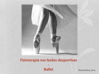 Fisioterapia nas lesões desportivas
-
Ballet Novembro, 2014
 
