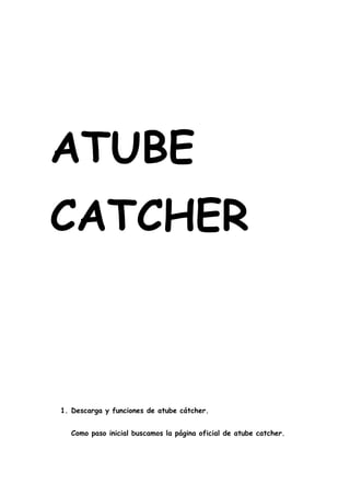 ATUBE
CATCHER

1. Descarga y funciones de atube cátcher.
Como paso inicial buscamos la página oficial de atube catcher.

 