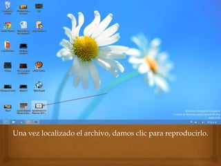Una vez localizado el archivo, damos clic para reproducirlo.
 
