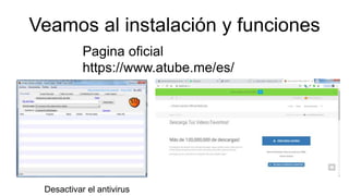 Veamos al instalación y funciones
Pagina oficial
https://www.atube.me/es/
Desactivar el antivirus
 