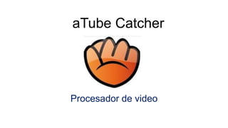 aTube Catcher
Procesador de video
 