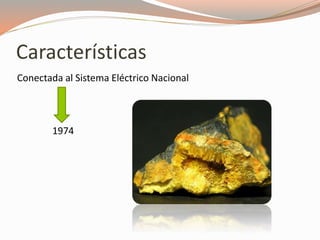 Características
Conectada al Sistema Eléctrico Nacional
1974