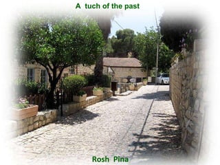 Rosh  Pina A  tuch of the past 