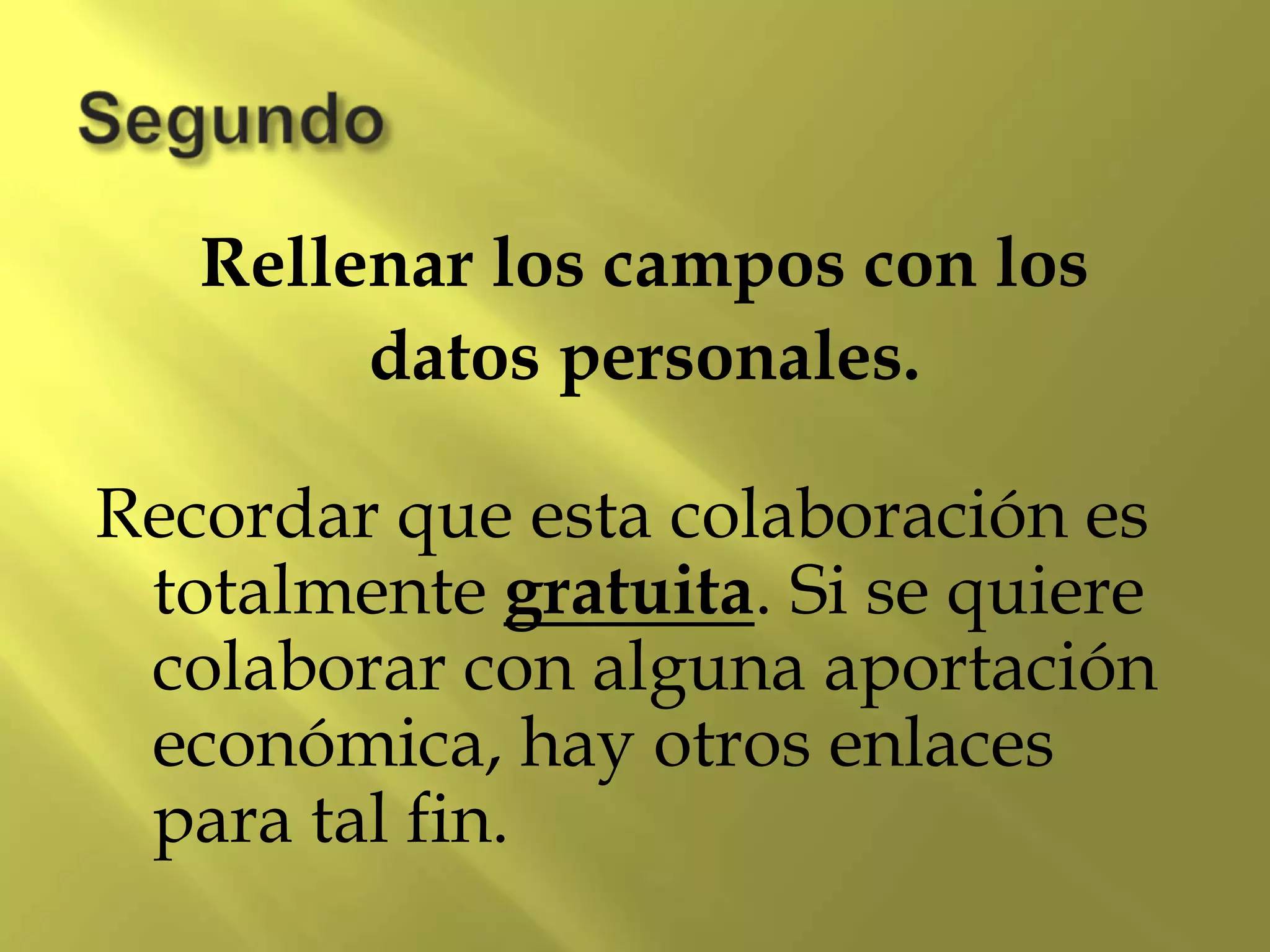Rellenar los campos con los
datos personales.
Recordar que esta colaboración es
totalmente gratuita. Si se quiere
colaborar con alguna aportación
económica, hay otros enlaces
para tal fin.