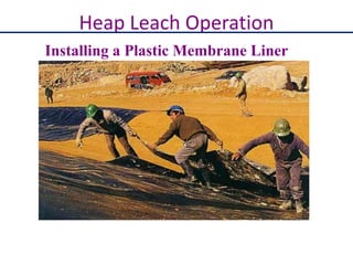 Heap Leach Operation
Installing a Plastic Membrane Liner
 
