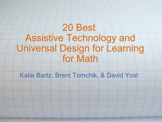 20 Best  Assistive Technology and Universal Design for Learning for Math Katie Bartz, Brent Tomchik, & David Yost 