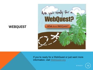 WebquestStacey10If you’re ready for a WebQuest or just want more information, visit WebQuest.org