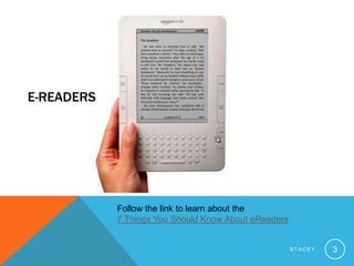 Stacey3E-ReadersFollow the link to learn about the7 Things You Should Know About eReaders