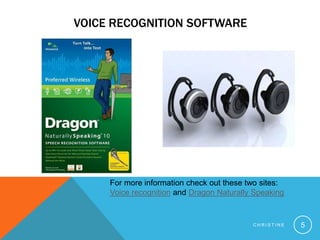 Voice Recognition SoftwareChristine5For more information check out these two sites:Voice recognition and Dragon Naturally Speaking