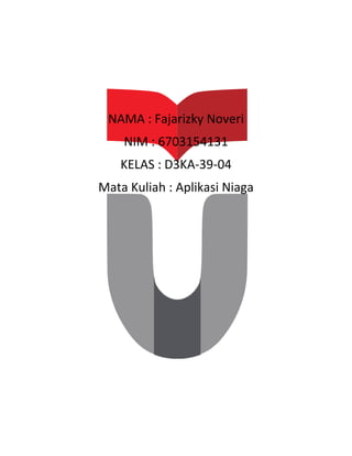 NAMA : Fajarizky Noveri
NIM : 6703154131
KELAS : D3KA-39-04
Mata Kuliah : Aplikasi Niaga
 