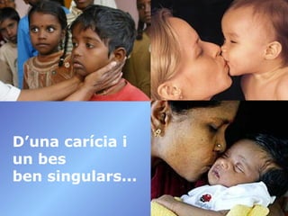 D’una carícia i
un bes
ben singulars...

 