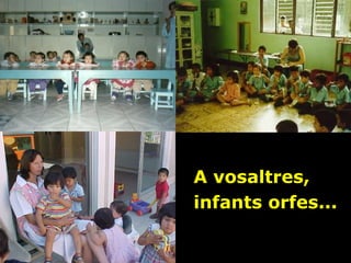 A vosaltres,
infants orfes...

 