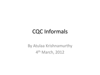 CQC Informals

By Atulaa Krishnamurthy
    4th March, 2012
 