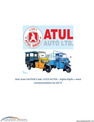 Atul Auto Ltd (NSE Code: ATULAUTO) – Alpha/Alpha + stock
recommendation for Jul’13

www.katalystwealth.com

 