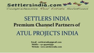 SETTLERS INDIA
Premium Channel Partners of
ATUL PROJECTS INDIA
Email - settlersindia@gmail.com
Mobile - +91-9990065550
Website - www.settlersindia.com
 