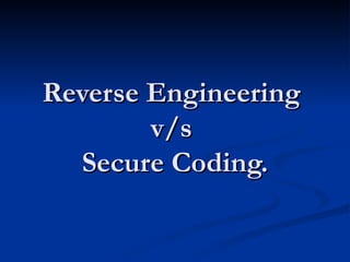 Reverse Engineering  v/s  Secure Coding. 