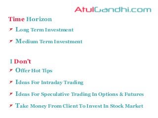 Offer Hot Tips
Ideas For Intraday Trading
Ideas For Speculative Trading In Options & Futures
Take Money From Client To Invest In Stock Market
Time Horizon
I Don’t
Long Term Investment
Medium Term Investment
 