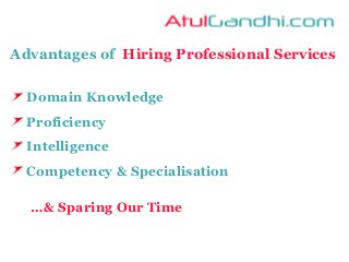 Advantages of Hiring Professional Services
Domain Knowledge
Proficiency
Intelligence
Competency & Specialisation
…& Sparing Our Time
 