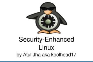 Security-Enhanced Linux by Atul Jha aka koolhead17 By Atul Jha 