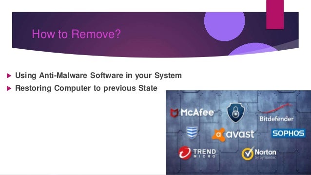 How to Remove?
 Using Anti-Malware Software in your System
 Restoring Computer to previous State
 
