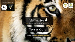 Atulya Jeeva!
A Quiz On Indian Wildlife By Meghavi & Vishnu
Teaser Quiz
In association with
Register @ tackon.org/event-details/aj
 