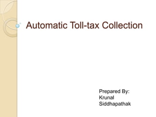 Automatic Toll-tax Collection
Prepared By:
Krunal
Siddhapathak
 