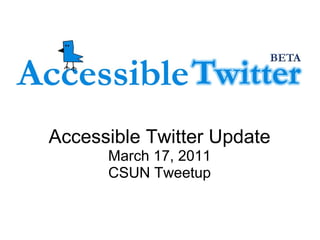 Accessible Twitter Update March 17, 2011 CSUN Tweetup 