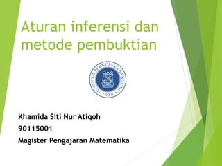 Aturan inferensi dan
metode pembuktian
Khamida Siti Nur Atiqoh
90115001
Magister Pengajaran Matematika
 