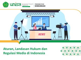 Aturan, Landasan Hukum dan
Regulasi Media di Indonesia
 