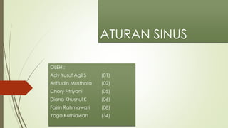 ATURAN SINUS
OLEH :
Ady Yusuf Agil S (01)
Ariffudin Musthofa (02)
Chory Fitriyani (05)
Diana Khusnul K (06)
Fajrin Rahmawati (08)
Yoga Kurniawan (34)
 
